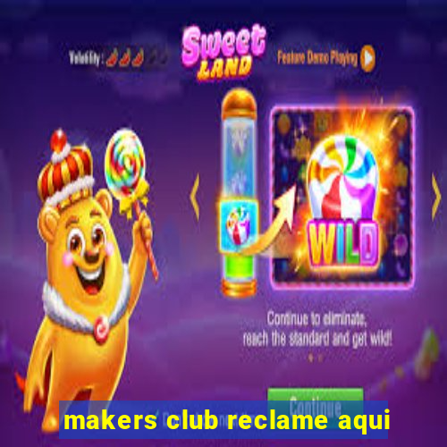 makers club reclame aqui